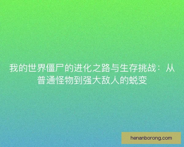 我的世界僵尸的进化之路与生存挑战：从普通怪物到强大敌人的蜕变