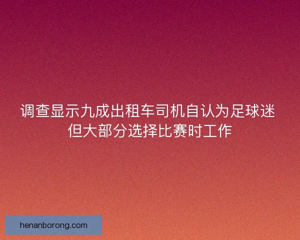 调查显示九成出租车司机自认为足球迷 但大部分选择比赛时工作